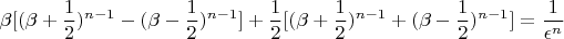 $$ \beta[(\beta + \frac{1}{2})^{n - 1} - (\beta
- \frac{1}{2})^{n - 1}]+ \frac{1}{2}[(\beta + \frac{1}{2})^{n - 1} + (\beta -
\frac{1}{2})^{n - 1}] = \frac{1}{\epsilon^{n}} $$