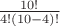 $\frac{10!}{4!(10-4)!}$