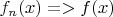 $f_n(x) => f(x) $