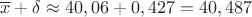 $$\overline x + \delta \approx 40,06+0,427 = 40,487$$