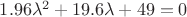 $1.96 \lambda^2+19.6\lambda+49=0