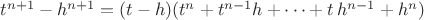 $t^{n+1}-h^{n+1}=(t-h)(t^{n}+t^{n-1}h+\dots+t\,h^{n-1}+h^{n})$