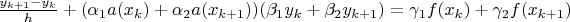 $\frac{y_{k+1}-y_{k}}{h}+(\alpha_{1}a(x_{k})+\alpha_{2}a(x_{k+1}))(\beta_{1}y_{k}+\beta_{2}y_{k+1}) = \gamma_{1} f(x_{k})+\gamma_{2}f(x_{k+1})$