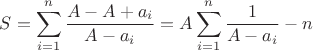 $S =\displaystyle\sum_{i=1}^{n} \frac{A-A+a_i}{A - a_i}=A\displaystyle\sum_{i=1}^{n} \frac{1}{A - a_i}-n$