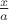$\frac{x}a$