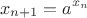 $$\[\begin{gathered}
 {x_{n + 1}} = {a^{{x_n}}} \hfill \\ 
\end{gathered} \] $$