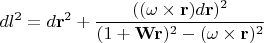 $$dl^2=d\mathbf{r}^2+\frac{((\mathbf{\omega}\times\mathbf {r})d\mathbf{r})^2}{(1+\mathbf{Wr})^2-(\mathbf{\omega}\times\mathbf {r})^2}$$