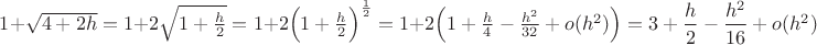 $1+\sqrt{4+2h}=1+2\sqrt{1+\frac{h}{2}}=1+2\Big({1+\frac{h}{2}}\Big)^{\frac{1}{2}}=1+2\Big({1+\frac{h}{4}-\frac{h^2}{32}+o(h^2)\Big)=3+\dfrac{h}{2}-\dfrac{h^2}{16}+o(h^2)$