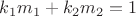 $k_1m_1 + k_2m_2 = 1$