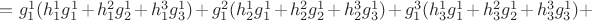 $=g_1^1(h_1^1g_1^1+h_1^2g_2^1+h_1^3g_3^1)+g_1^2(h_2^1g_1^1+h_2^2g_2^1+h_2^3g_3^1)+g_1^3(h_3^1g_1^1+h_3^2g_2^1+h_3^3g_3^1)+$