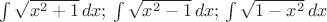 $\int\sqrt{x^2+1}\,dx ;\,\int\sqrt{x^2-1}\,dx;\,\int\sqrt{1-x^2}\,dx$