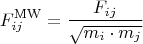$$
F_{ij}^{\mathrm{MW}}= \frac{F_{ij}}{\sqrt{m_i \cdot m_j}} 
$$