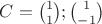 $C=\binom{1}{1} ; \binom{1}{-1} $
