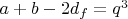 $a+b-2d_f =q^3$