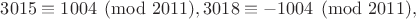$3015\equiv 1004 \pmod{2011}, 3018\equiv -1004\pmod{2011},$