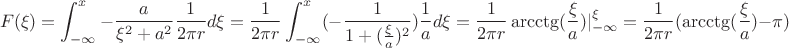 $$F(\xi)=\int_{-\infty}^x-\frac{a}{\xi^2+a^2}\frac{1}{2 \pi r}d \xi =\frac{1}{2 \pi r}\int_{-\infty}^x(-\frac{1}{1+(\frac{\xi}{a})^2})\frac{1}{a}d \xi =\frac{1}{2 \pi r} \arcctg(\frac{\xi}{a}) |^{\xi}_{-\infty}=\frac{1}{2 \pi r}(\arcctg(\frac{\xi}{a})-\pi)$$