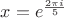 $x=e^{\frac{2\pi i}{5}}$