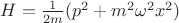 $H=\frac{1}{2m}(p^2+m^2\omega^2x^2)$
