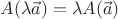 $$
A(\lambda \vec a) = \lambda A(\vec a)
$$