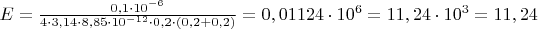 $E=\frac{0,1 \cdot 10^{-6}}{4\cdot 3,14\cdot 8,85\cdot 10^{-12}\cdot 0,2\cdot (0,2+0,2)}=0,01124\cdot 10^{6}=11,24\cdot 10^{3}=11,24$