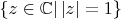 $\{ z \in {\Bbb C}|\left| z \right| = 1\} $