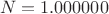 $${N}=1.000 000$$