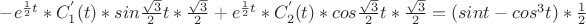 $- e^{\frac12t}*C_{1}^{'}(t)*sin\frac{\sqrt{3}}{2}t*\frac{\sqrt{3}}{2}+e^{\frac12t}*C_{2}^{'}(t)*cos\frac{\sqrt{3}}{2}t *\frac{\sqrt{3}}{2}  = (sint-cos^3t)*\frac12$