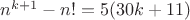 $n^{k+1} - n! = 5(30k+11) $