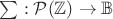 $\sum: \mathcal P(\mathbb Z)\to \mathbb B$