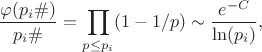 $$\frac {\varphi(p_i\#)}{p_i\#}=\prod_{p \leq p_i}(1-1/p) \sim \frac  {e^{-C}}{\ln(p_i)},$$