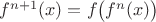 $f^{n+1}(x)= f\bigl(f^n(x)\bigr)$