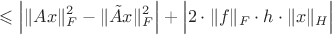 $$ \leqslant 
\Big|\|Ax\|_F^2 - \|\tilde Ax\|_F^2 \Big| + \Big|2\cdot \|f\|_F \cdot h \cdot \|x\|_H\Big|$$