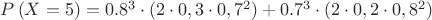 $P\left( {X = 5} \right)= {0.8^3}\cdot (2\cdot 0,3\cdot 0,7^2) + {0.7^3}\cdot (2\cdot 0,2\cdot 0,8^2)$