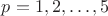 $p=1,2,\dots,5$