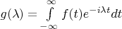 $g(\lambda)=\int\limits_{-\infty}^{\infty}f(t)e^{-i\lambda t}dt$