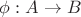 $\phi:A \to B$
