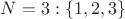 $N=3: \{1,2,3\}$