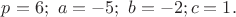 $p=6;\ a=-5;\ b=-2; c=1.$