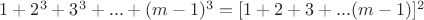 $ 1 + 2^3 + 3^3 + ... +(m-1)^3  = 
[1 +2 + 3 +...(m-1)]^2$