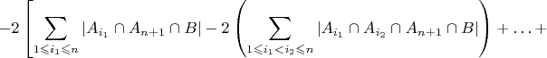 $-2\left[{\displaystyle \sum_{1\leqslant i_{1}\leqslant n}\left|A_{i_{1}}\cap A_{n+1}\cap B\right|}-2\left({\displaystyle \sum_{1\leqslant i_{1}<i_{2}\leqslant n}\left|A_{i_{1}}\cap A_{i_{2}}\cap A_{n+1}\cap B\right|}\right)+\ldots+\right.$