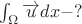 $\int_{\Omega} {\overrightarrow u} dx - ?$