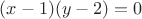 $(x-1)(y-2)=0$