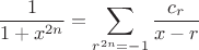 $$
\frac{1}{1+x^{2n}}=\sum_{r^{2n}=-1}\frac{c_r}{x-r}
$$