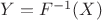 $Y=F^{-1}(X)$