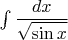 $\int\dfrac{dx}{\sqrt{\sin x}}$