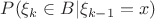 $P(\xi_k \in B | \xi_{k - 1} = x)$