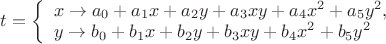 $t=
\left\{ \begin{array}{l} 
x \to a_0 + a_1 x + a_2 y + a_3 x y + a_4 x^2 + a_5 y^2,\\ 
y \to b_0 + b_1 x + b_2 y + b_3 x y + b_4 x^2 + b_5 y^2 
\end{array} \right.
$