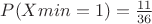 $P(Xmin=1)=\frac{11}{36}$