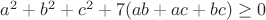 $a^2+b^2+c^2+7(ab+ac+bc)\geq0$ $a^2+b^2+c^2+7(ab+ac+bc)\geq0$