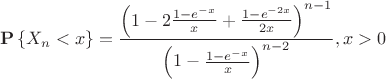 $${\mathbf{P}}\left\{ {X_n  < x} \right\} = \frac{{\left( {1 - 2\frac{{1 - e^{ - x} }}
{x} + \frac{{1 - e^{ - 2x} }}
{{2x}}} \right)^{n - 1} }}
{{\left( {1 - \frac{{1 - e^{ - x} }}
{x}} \right)^{n - 2} }}, x > 0$$